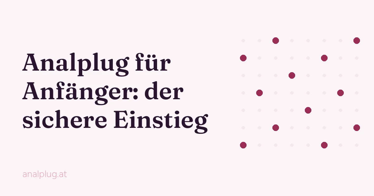 Analplug für Anfänger: Größe, Gleitmittel und Einführen